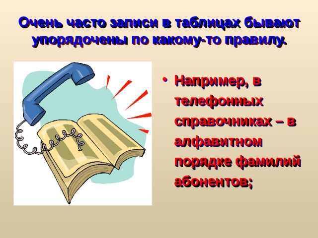 Очень часто записи в таблицах бывают упорядочены по какому-то правилу. Например, в телефонных справочниках – в алфавитном порядке фамилий абонентов; 