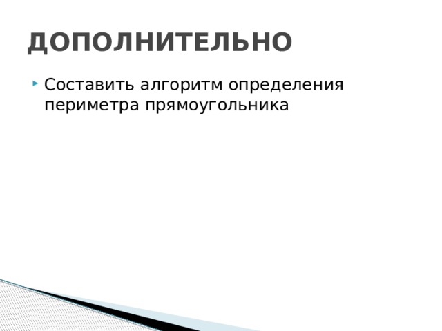 ДОПОЛНИТЕЛЬНО Составить алгоритм определения периметра прямоугольника 