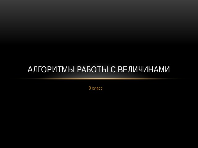 Алгоритмы работы с величинами 9 класс  