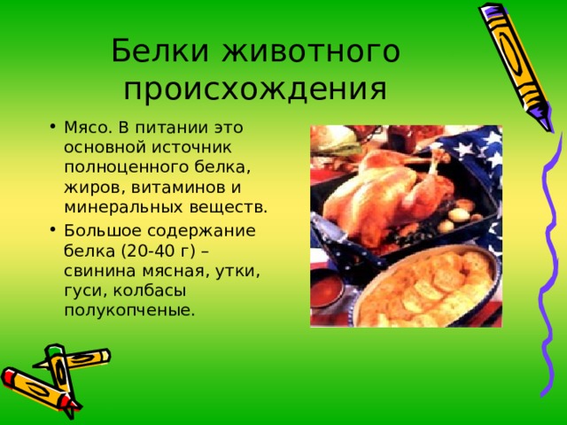 Белки животного происхождения Мясо. В питании это основной источник полноценного белка, жиров, витаминов и минеральных веществ. Большое содержание белка (20-40 г) – свинина мясная, утки, гуси, колбасы полукопченые. 
