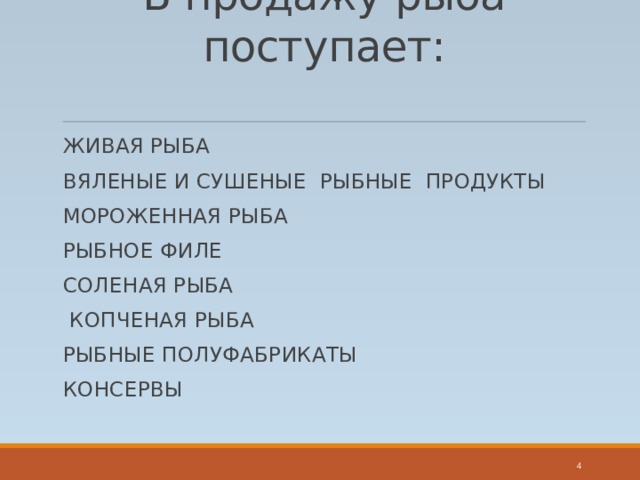  В продажу рыба поступает: ЖИВАЯ РЫБА ВЯЛЕНЫЕ И СУШЕНЫЕ РЫБНЫЕ ПРОДУКТЫ МОРОЖЕННАЯ РЫБА РЫБНОЕ ФИЛЕ СОЛЕНАЯ РЫБА  КОПЧЕНАЯ РЫБА РЫБНЫЕ ПОЛУФАБРИКАТЫ КОНСЕРВЫ  