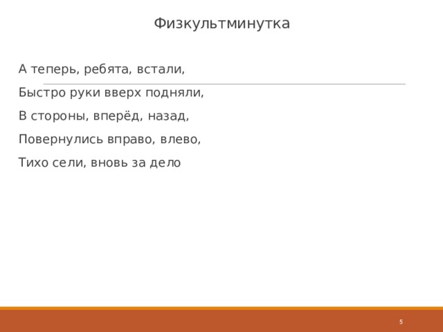 Физкультминутка   А теперь, ребята, встали, Быстро руки вверх подняли, В стороны, вперёд, назад, Повернулись вправо, влево, Тихо сели, вновь за дело  