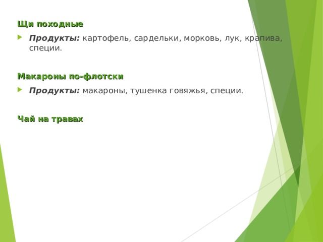 Щи походные Продукты: картофель, сардельки, морковь, лук, крапива, специи.  Макароны по-флотски Продукты: макароны, тушенка говяжья, специи.  Чай на травах 
