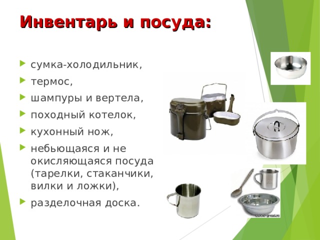 Инвентарь и посуда: сумка-холодильник, термос, шампуры и вертела, походный котелок, кухонный нож, небьющаяся и не окисляющаяся посуда (тарелки, стаканчики, вилки и ложки), разделочная доска. 