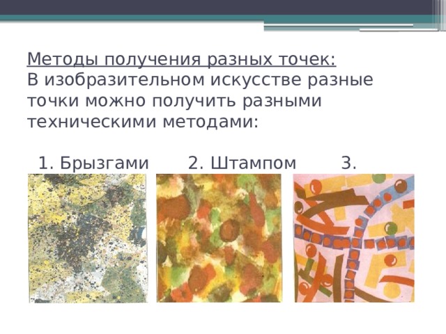 Методы получения разных точек:  В изобразительном искусстве разные точки можно получить разными техническими методами:   1. Брызгами 2. Штампом 3. Коллаж   