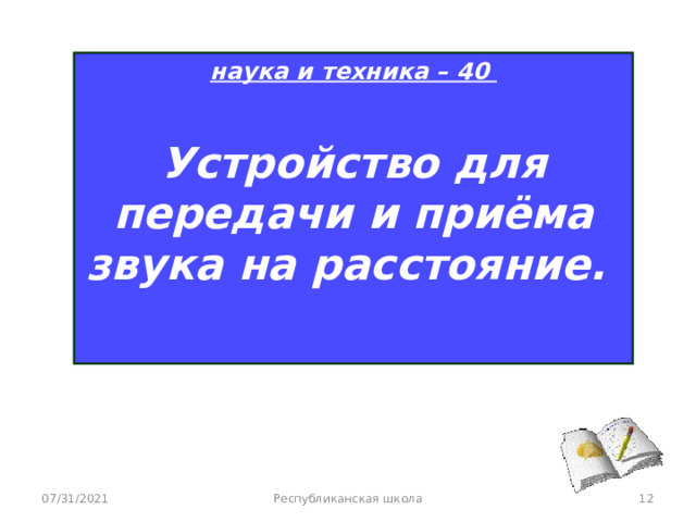наука и техника – 40  Устройство для передачи и приёма звука на расстояние.  07/31/2021 Республиканская школа  
