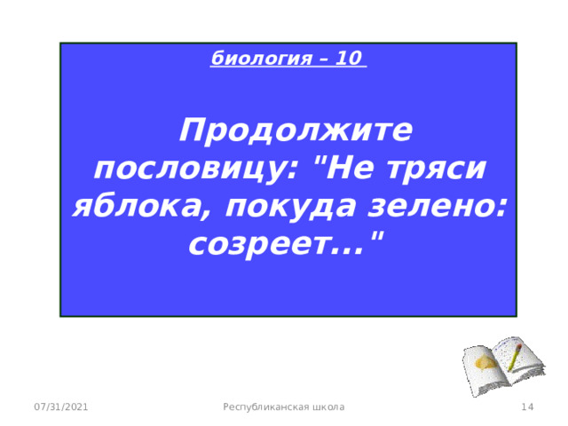 биология – 10   Продолжите пословицу: 