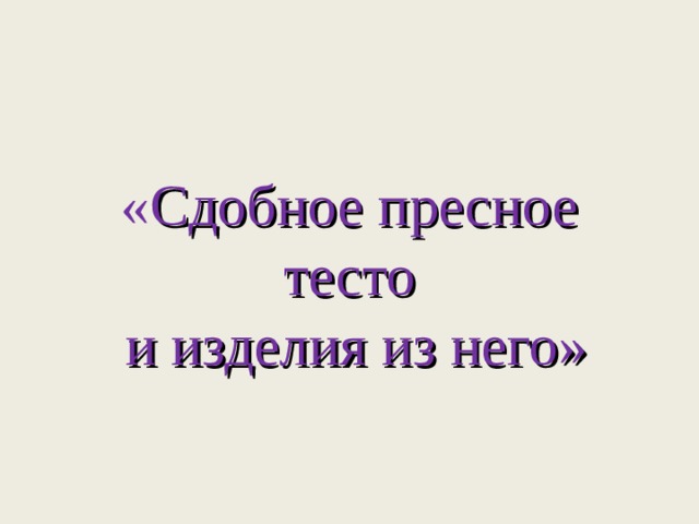     « Сдобное пресное тесто  и изделия из него» 