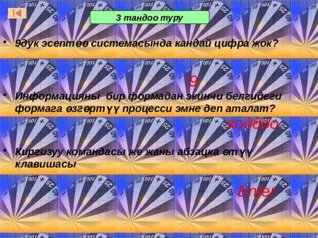3 тандоо туру 9дук эсептөө системасында кандай цифра жок? 9 Информацияны бир формадан экинчи белгидеги формага өзгөртүү процесси эмне деп аталат? коддоо Киргизуу командасы же жаны абзацка өтүү клавишасы Ответ: жук-скарабей  Ответ: речной ил.. Они месили речную грязь босыми ногами, пока она не становилась вязкой. Потом в нее добавляли солому и измельченные камыши, делая грязь более плотной. Из этой массы формировали кирпичи и сушили их на солнце, чтобы они стали твердыми.  Ответ: сандалии. Их плели из тростника. Enter  