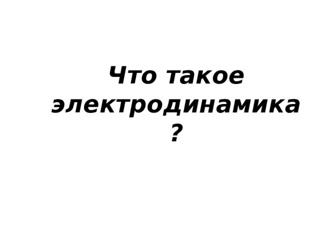 Что такое электродинамика? 