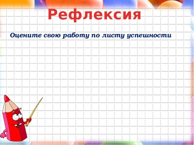 Рефлексия Оцените свою работу по листу успешности 