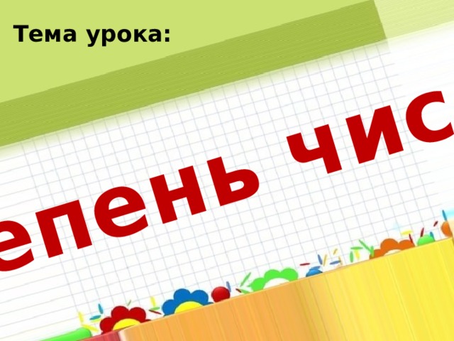 Степень числа Тема урока: 
