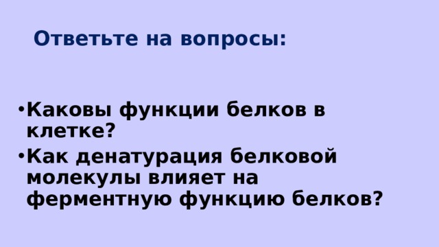 Ответьте на вопросы: Каковы функции белков в клетке? Как денатурация белковой молекулы влияет на ферментную функцию белков? 