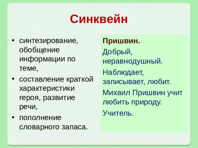 Синквейн синтезирование, обобщение информации по теме, составление краткой характеристики героя, развитие речи, пополнение словарного запаса. Пришвин. Добрый, неравнодушный. Наблюдает, записывает, любит. Михаил Пришвин учит любить природу. Учитель. 