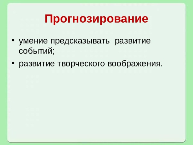 Прогнозирование умение предсказывать развитие событий; развитие творческого воображения. 