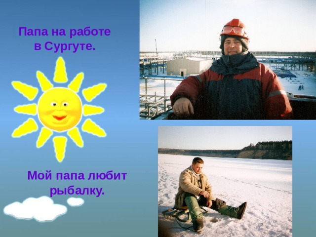 Папа на работе в Сургуте. Мой папа любит рыбалку. 