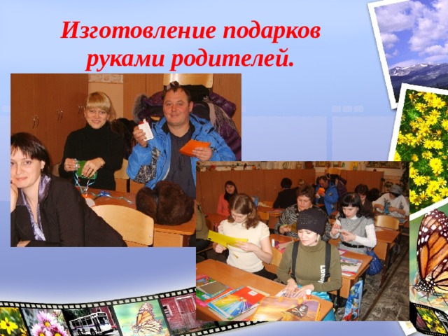   Изготовление подарков руками родителей. 