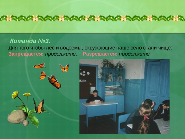   Команда №3. Для того чтобы лес и водоемы, окружающие наше село стали чище: Запрещается:  продолжите. Разрешается:  продолжите.  