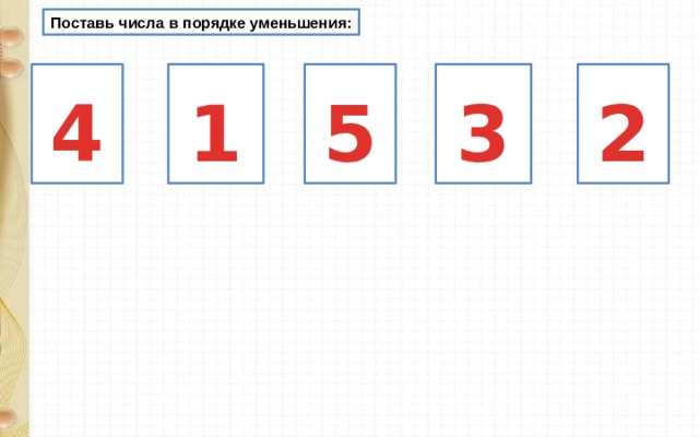 Поставь числа в порядке уменьшения: 5  1  2  3  4  