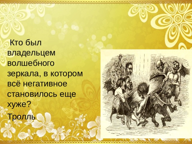 Кто был владельцем волшебного зеркала, в котором всё негативное становилось еще хуже? Тролль