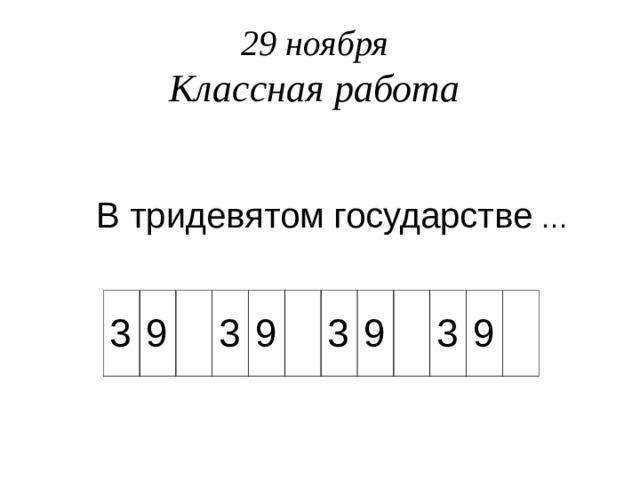 29 ноября  Классная работа В тридевятом государстве 3 9 3 9 3 9 3 9 