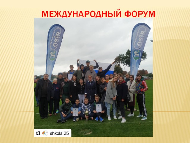 7ой Международный форум в г. Лидзбарк-Варминский. Третье общекомандное место! Программа соревнований: Прыжки в длину с разбега, 600м.(д), 1000м.(юн), эстафета 4*100м.(д),4*100м.(юн), футбол.  