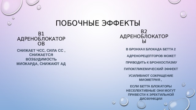 Побочные эффекты В2 адреноблокаторы В1 адреноблокаторов В бронхах блокада бетта 2  адренорецепторов может  приводить к бронхоспазму Гипокгликемический эффект Усиливают сокращение миометрия , если бетта блокаторы неселективные они могут привести к эректильной дисфункции Снижает чсс, сила сс , снижается возбудимость миокарда, снижают АД 