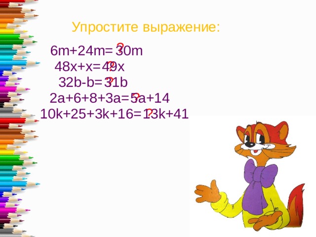 Упростите выражение: ? 6m+24m= 30m 48x+x= ? 49x 31b ? 32b-b= 2a+6+8+3a= ? 5a+14 10k+25+3k+16= ? 13k+41 