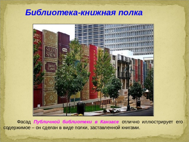 Библиотека-книжная полка  Фасад Публичной библиотеки в Канзасе отлично иллюстрирует его содержимое – он сделан в виде полки, заставленной книгами.  