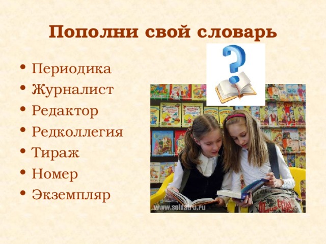 Пополни свой словарь Периодика Журналист Редактор Редколлегия Тираж Номер Экземпляр 