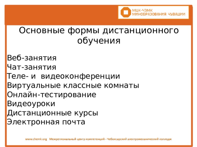 Основные формы дистанционного обучения Веб-занятия Чат-занятия Теле- и видеоконференции Виртуальные классные комнаты Онлайн-тестирование Видеоуроки Дистанционные курсы Электронная почта 