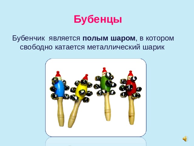 Бубенцы Бубенчик является полым шаром , в котором свободно катается металлический шарик 