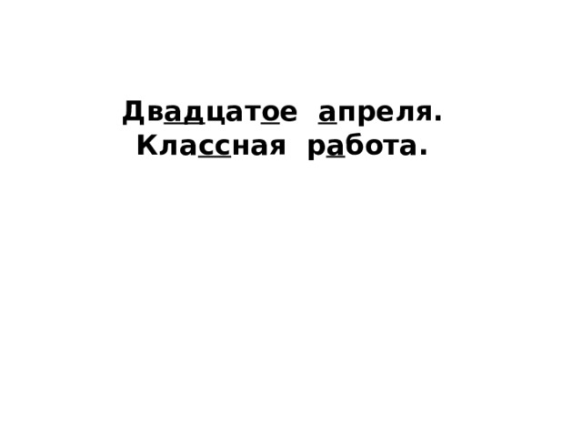 Дв ад цат о е а преля.  Кла сс ная р а бота. 