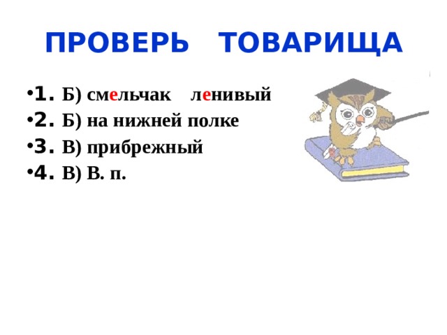 ПРОВЕРЬ ТОВАРИЩА 1. Б) см е льчак л е нивый 2. Б) на нижней полке 3. В) прибрежный 4. В) В. п. 