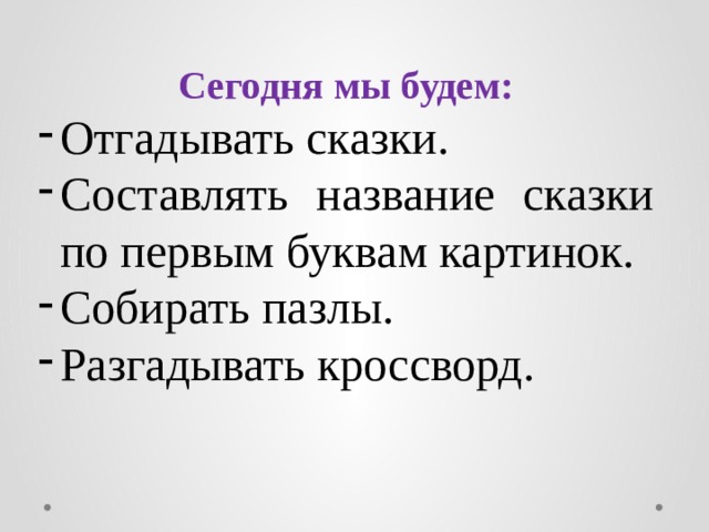 Сегодня мы будем: Отгадывать сказки. Составлять название сказки по первым буквам картинок. Собирать пазлы. Разгадывать кроссворд. 