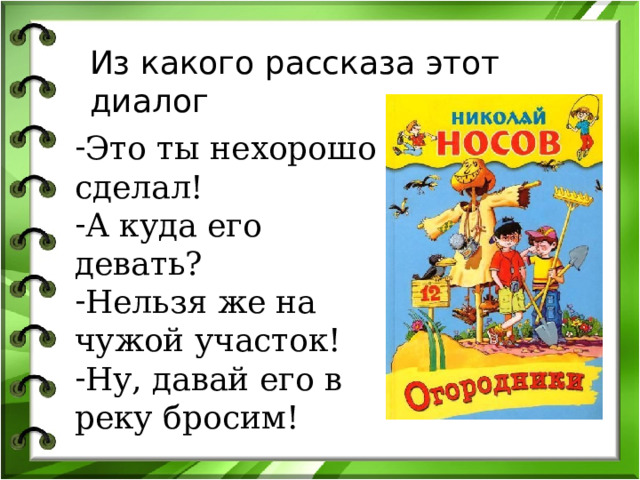 Из какого рассказа этот диалог Это ты нехорошо сделал! А куда его девать? Нельзя же на чужой участок! Ну, давай его в реку бросим! 