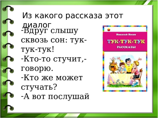 Из какого рассказа этот диалог Вдруг слышу сквозь сон: тук-тук-тук! Кто-то стучит,-говорю. Кто же может стучать? А вот послушай 