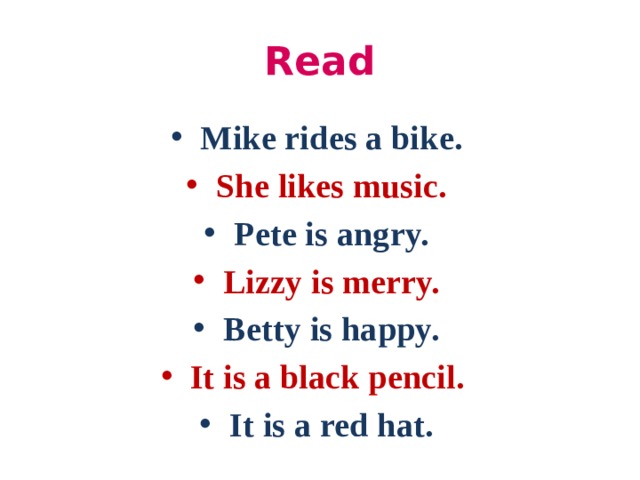 Read Mike rides a bike. She likes music. Pete is angry. Lizzy is merry. Betty is happy. It is a black pencil. It is a red hat. 