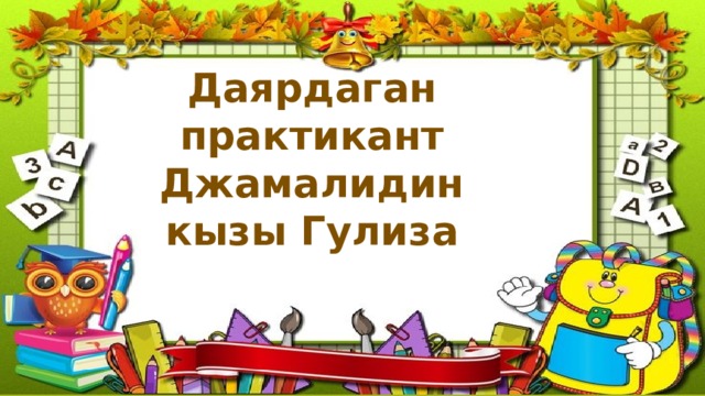 Даярдаган практикант Джамалидин кызы Гулиза 