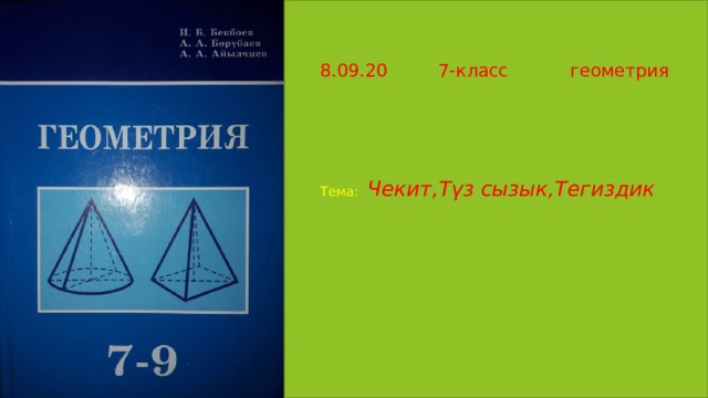 8.09.20 7-класс геометрия Тема: Чекит,Түз сызык,Тегиздик 