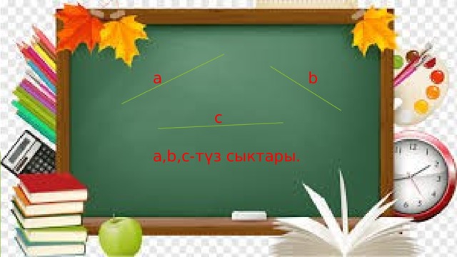 а b c a,b,c-түз сыктары. 