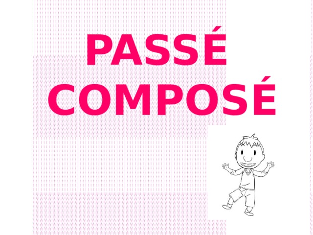 PASSÉ COMPOSÉ 