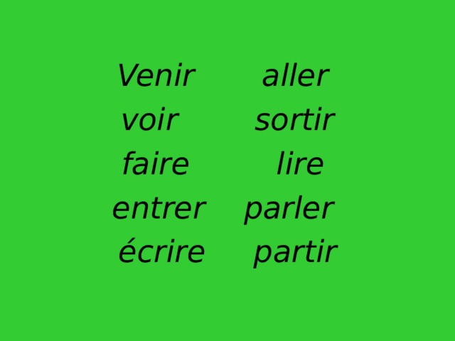  Venir aller  voir sortir faire lire entrer parler écrire partir 
