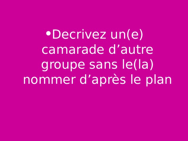 Decrivez un(e) camarade d’autre groupe sans le(la) nommer d’après le plan 