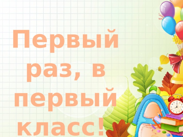 арвнот Первый раз, в первый класс! Выполнила: Коцур Г.Н. учитель начальных классов МБОУ «СОШ №2 ст.Архонская» 1 сентября 