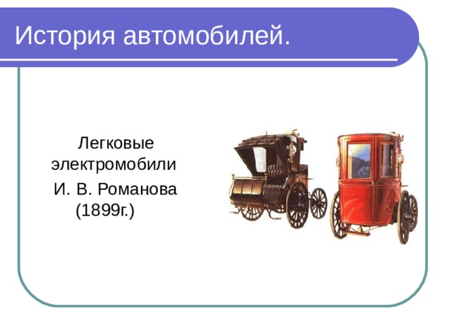 История автомобилей.  Легковые электромобили  И. В. Романова  (1899г.) 