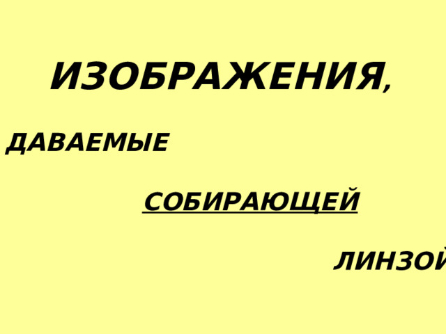  ИЗОБРАЖЕНИЯ ,  ДАВАЕМЫЕ   СОБИРАЮЩЕЙ    ЛИНЗОЙ 