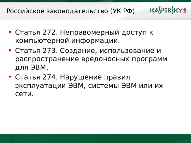 Российское законодательство (УК РФ) Статья 272. Неправомерный доступ к компьютерной информации. Статья 273. Создание, использование и распространение вредоносных программ для ЭВМ. Статья 274. Нарушение правил эксплуатации ЭВМ, системы ЭВМ или их сети.  