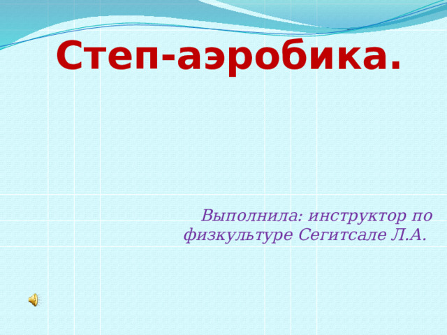 Степ-аэробика.   Выполнила: инструктор по физкультуре Сегитсале Л.А.  