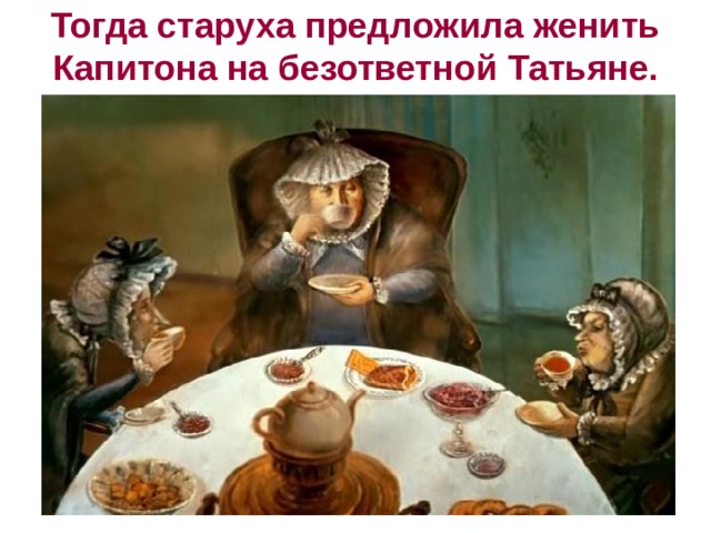 Тогда старуха предложила женить Капитона на безответной Татьяне.   